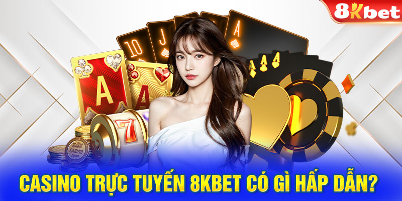 Casino trực tuyến 8KBET có gì hấp dẫn?