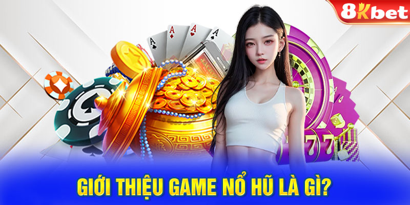 Giới thiệu game nổ hũ là gì?