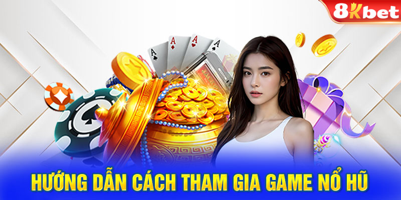 Hướng dẫn cách tham gia game nổ hũ đơn giản