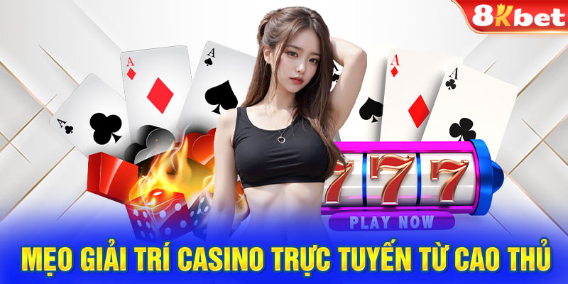 Mẹo giải trí casino trực tuyến từ cao thủ lâu năm
